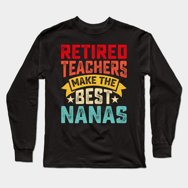 Retired Teachers Make The Best Nanas T shirt For Women Long Sleeve T-Shirt by Pretr=ty